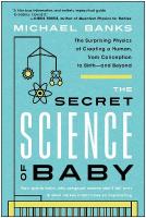 Secret Science of Baby: The Surprising Physics of Creating a Human, from Conception to Birth - and  Beyond