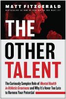 Other Talent: The Curiously Complex Role of Mental Health in Athletic Greatness and Why  It's Never Too Late to Harness Your Potential