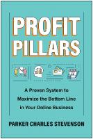 Profit Pillars: A Proven System to Maximize the Bottom Line in Your Online Business