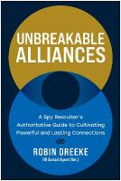 Unbreakable Alliances: A Spy Recruiter's Authoritative Guide to Cultivating Powerful and Lasting  Connections