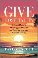 Give Hospitality: A Hopeful Story of What Happens When We Live, Work, and Love from a Place of  Generosity