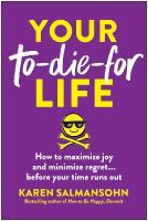 Your To-Die-For Life: How to Maximize Joy and Minimize Regret... Before Your Time Runs Out