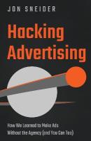 Hacking Advertising: How We Learned to Make Ads Without the Agency (and You Can Too)