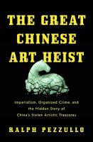 Great Chinese Art Heist: Imperialism, Organized Crime, and the Hidden Story of China's Stolen  Artistic Treasures