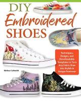 DIY Embroidered Shoes: Techniques, Designs, and Downloadable Templates to Turn Any Fabric Shoe into  Stylish & Unique Footwear