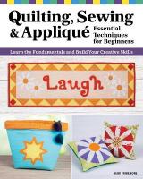 Quilting, Sewing & Appliqué: Essential Techniques for Beginners: Learn the Fundamentals and Build Your Creative Skills