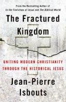Fractured Kingdom: Uniting Modern Christianity through the Historical Jesus