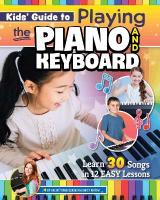 Kids Guide to Playing the Piano and Keyboard: Learn 30 Songs in 7 Easy Lessons