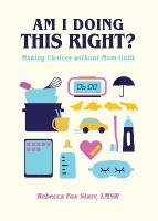 Am I Doing This Right?: Making Choices without Mom Guilt