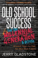 Old School Success for the Millennial Generation & Beyond: Wisdom from the Past for Your Best Future