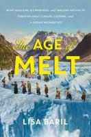 The Age of Melt: What Glaciers, Ice Mummies, and Ancient Artifacts Teach Us about Climate,  Culture, and a Future without Ice