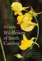 Guide to the Wildflowers of South Carolina Revised and Expanded Edition