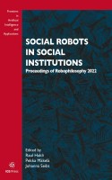 Social Robots in Social Institutions: Proceedings of Robophilosophy 2022