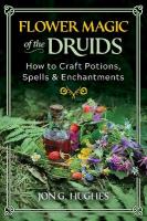Flower Magic of the Druids: How to Craft Potions, Spells, and Enchantments