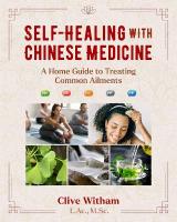 Self-Healing with Chinese Medicine: A Home Guide to Treating Common Ailments 2nd Edition, New Edition of The Book of Oriental Medicine