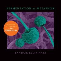 Fermentation as Metaphor: From the Author of the Bestselling The Art of Fermentation