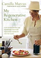 My Regenerative Kitchen: Plant-Based Recipes and Sustainable Practices to Nourish Ourselves and the  Planet