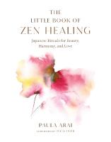 Little Book of Zen Healing: Japanese Rituals for Beauty, Harmony, and Love