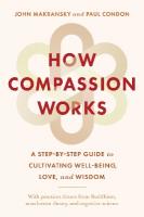 How Compassion Works: A Step-by-Step Guide to Cultivating Well-Being, Love, and Wisdom