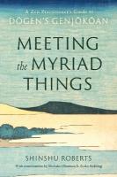 Meeting the Myriad Things: A Zen Practitioner's Guide to Dogen's Genjokoan