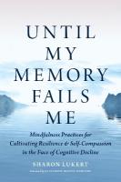 Until My Memory Fails Me: Mindfulness Practices for Cultivating Resilience and Self-Compassion in the  Face of Cognitive Decline