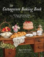 Cottagecore Baking Book: 60 Sweet and Savory Bakes for Simple, Cozy Living