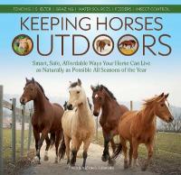 Keeping Horses Outdoors: Smart, Safe, Affordable Ways Your Horse Can Live as Naturally as Possible  All Seasons of the Year