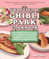 Unofficial Ghibli Park Cookbook: 50plus Delightful Recipes Inspired by the Whimsical Theme Park and Movies from  Your Favorite Japanese Animation Studio