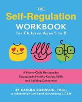 Self-Regulation Workbook for Children Ages 5 to 8: A Parent-Child Resource for Engaging in Healthy Coping Skills and Building  Connection