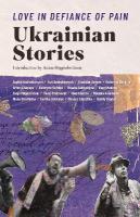 Love in Defiance of Pain: Ukrainian Stories