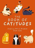 Book of Catitudes: Dubious Wit and   Wisdom from Cats