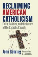 Reclaiming American Catholicism: Faith, Politics, and the Future of the Catholic Church