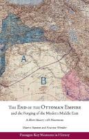 End of the Ottoman Empire and the Forging of the Modern Middle East: A Short History with Documents