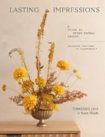 Lasting Impressions: A Guide to Dried Floral Design Featuring More Than 50 Arrangements