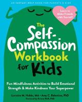 The Self-Compassion Workbook for Kids: Fun Mindfulness Activities to Build Emotional Strength and Make Kindness  Your Superpower