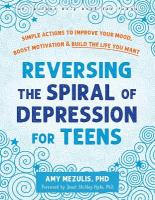 Reversing the Spiral of Depression for Teens: Simple Actions to Improve Your Mood, Boost Motivation, and Build the Life  You Want