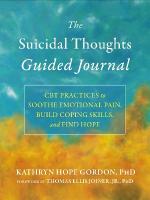 The Suicidal Thoughts Guided Journal: CBT Practices to Soothe Emotional Pain, Build Coping Skills, and Find Hope