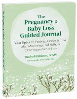 The Pregnancy and Baby Loss Guided Journal: Your Space to Process, Grieve, and Heal After Miscarriage, Stillbirth, or  Other Reproductive Loss