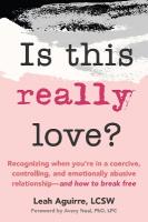 Is This Really Love?: Recognizing When Youre in a Coercive, Controlling, and Emotionally Abusive  Relationshipand How to Break Free