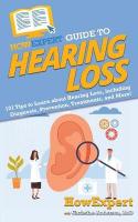 HowExpert Guide to Hearing Loss: 101 Tips to Learn about Hearing Loss, including Diagnosis, Prevention,  Treatments, and More!