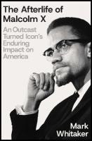Afterlife of Malcolm X: An Outcast Turned Icon's Enduring Impact on America