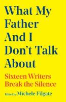 What My Father and I Don't Talk About: Sixteen Writers Break the Silence, Volume 2