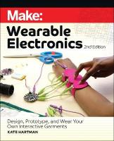 Make: Wearable Electronics: Design, prototype, and wear your own interactive garments 2nd Revised edition