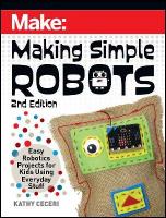 Making Simple Robots, 2E: Easy Robotics Projects for Kids Using Everyday Stuff