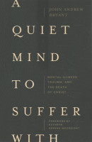 Quiet Mind to Suffer With  Mental Illness, Trauma, and the Death of Christ