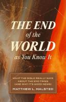 End of the World as You Know It: What the Bible Really Says about the End Times (and Why It's Good News)