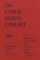 Lord Jesus Christ - The Biblical Doctrine of the Person and Work of Christ