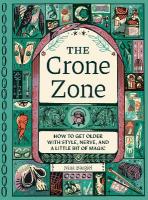 Crone Zone: How to Get Older with Style, Nerve, and a Little Bit of Magic 