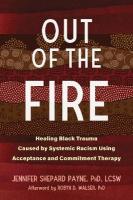 Out of the Fire: Healing Black Trauma Caused by Systemic Racism Using Acceptance and  Commitment Therapy