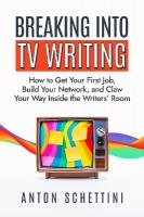 Breaking into TV Writing: How to Get Your First Job, Build Your Network, and Claw Your Way Into the  Writers' Room